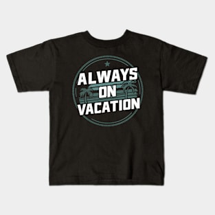 Always on Vacation Kids T-Shirt